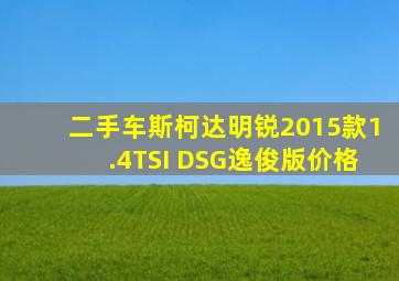 二手车斯柯达明锐2015款1.4TSI DSG逸俊版价格